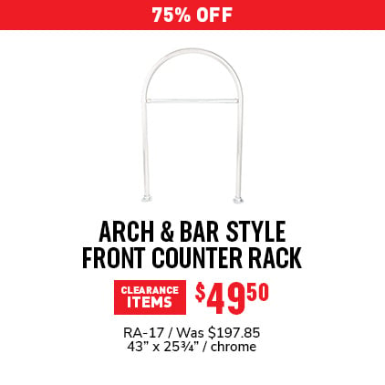 80% Off Arch & Bar Style Front Counter Rack $39.95 / RA-17 / Was $197.85 / 43" x 25 3/4" / chrome.