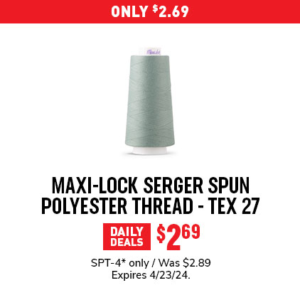 Only $2.69 / Maxi-Lock Serger Spun Polyester Thread - Tex 27 / $2.69 / SPT-4* only / Was $2.89 / Expires 4/23/24.