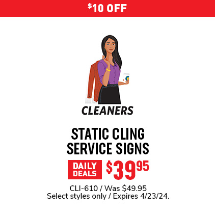 $10 Off Static Cling Service Signs $39.95 / CLI-610 / Was $49.95 / Select styles only / Expires 4/23/24.