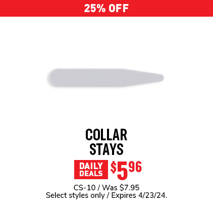 25% Off Collar Stays $5.96 / CS-10 / Was $7.95 / Select styles only / Expires 4/23/24.