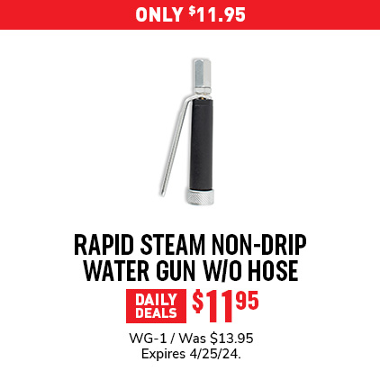 Only $11.95 / Rapid Steam Non-Drip Water Gun W/O Hose $11.95 / WG-1 / Was $13.95 / Expires 4/25/24.