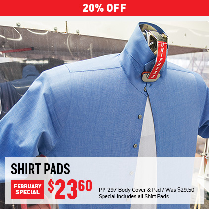20% OFF Shirt Pads February Special $23.60 for PP-297 Body Cover & Pad. Was $29.50. Special includes all Shirt Pads.