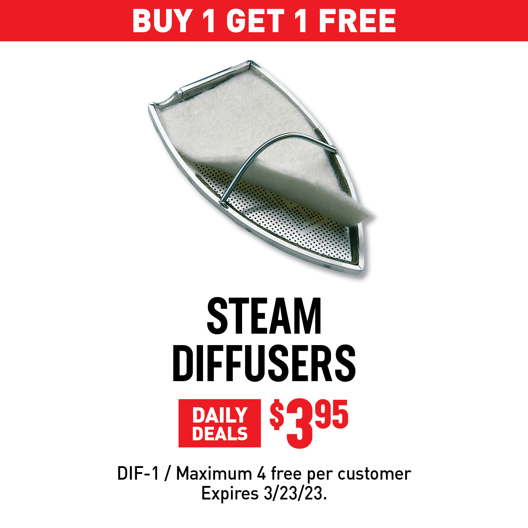 Buy 1 Get 1 Free - Steam Diffusers $3.95 / DIF-1 / Maximum 4 free per customer / Exxpires 3/23/23.
