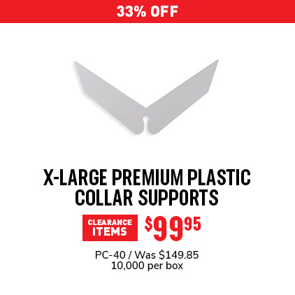 33% Off X-Large Premium Plastic Collar Supports $99.95 / PC-40 / Was $149.85 / 10,000 per box.