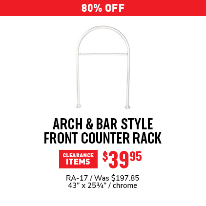 80% Off Arch & Bar Style Front Counter Rack $39.95 / RA-17 / Was $197.85 / 43" x 25 3/4" / chrome.