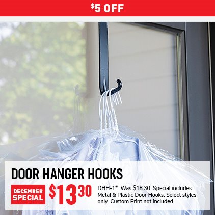 $5 Off Door Hanger Hooks / $13.30 / DHH-1* / Was $18.30 / Special includes Metal & Plastic Door Hanger Hooks / Select styles only / Custome Print not included.