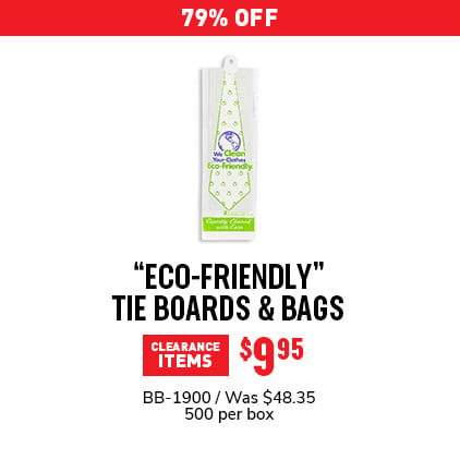 17% Off "Eco-Friendly" Tie Boards & Bags $40.13 / BB-1900 / Was $48.35 / 500 per box.