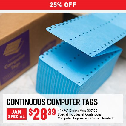 25% Off Continuous Computer Tags $28.39 / 4"x 1/2" Blank / Was $37.85 / Special includes all Continuous Computer Tags except Custom Printed.