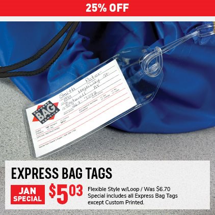 25% Off Express Bag Tags $5.03 / Flexible Style w/Loop / Was $6.70 / Special includes all Express Bag Tags except Custom Printed.