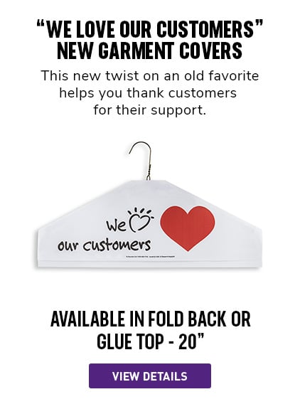 “We Love Our Customers”  New Style Garment Covers |  This new twist on an old Garment Cover favorite helps you thank customers for their support. 